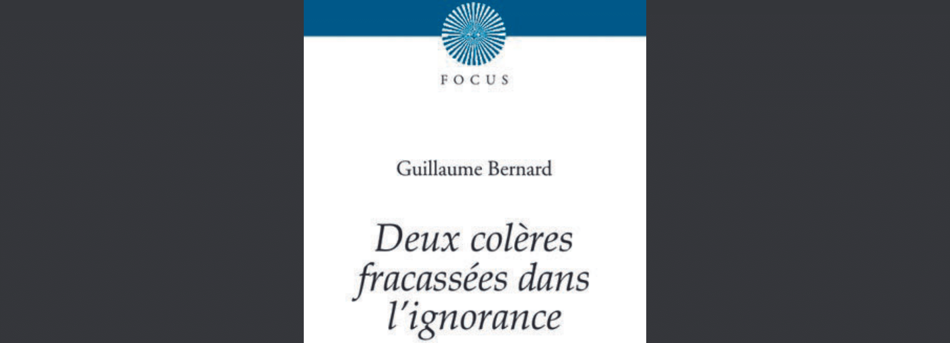 Deux colères fracassées dans l’ignorance – Dialogue héroïco-pathétique en vers, par Guillaume Bernard